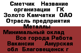 Сметчик › Название организации ­ ГК Золото Камчатки, ОАО › Отрасль предприятия ­ Металлы › Минимальный оклад ­ 35 000 - Все города Работа » Вакансии   . Амурская обл.,Благовещенск г.